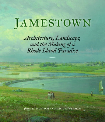 Jamestown: Architecture, Landscape, and the Making of a Rhode Island Paradise by Tschirch, John R.