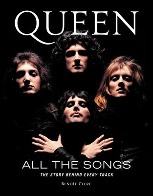 Queen All the Songs: The Story Behind Every Track by Clerc, BenoÃ®t