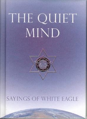 The Quiet Mind: Sayings of White Eagle by White Eagle