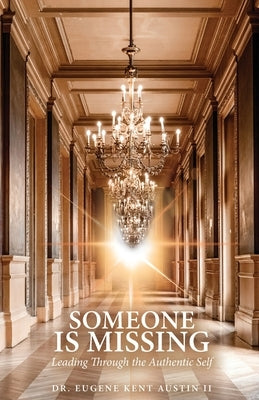 Somebody Is Missing: Leading Through the Authentic Self by Austin, Eugene Kent, II