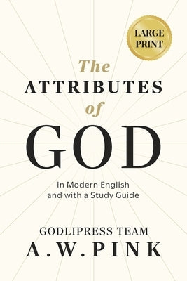 A. W. Pink's The Attributes of God: In Modern English and with a Study Guide by Godlipress Team