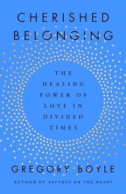 Cherished Belonging: The Healing Power of Love in Divided Times by Boyle, Gregory