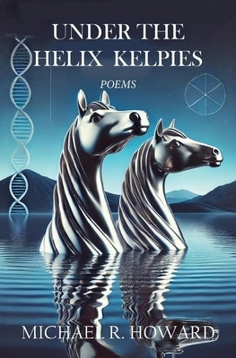 Under the Helix Kelpies by Howard, Michael R.