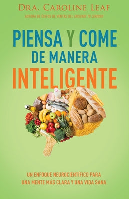 Piensa Y Come de Manera Inteligente: Un Enfoque Neurocient?fico Para Una Mente M?s Clara Y Una Vida Sana by Leaf, Caroline