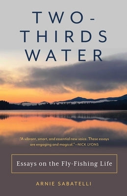 Two-Thirds Water: Essays on the Fly-Fishing Life by Sabatelli, Arnie