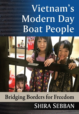 Vietnam's Modern Day Boat People: Bridging Borders for Freedom by Sebban, Shira