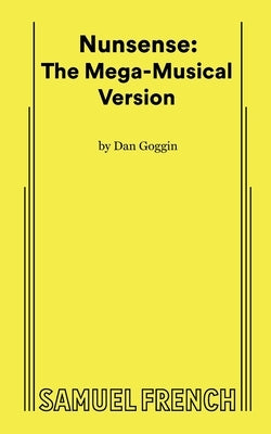 Nunsense: The Mega-Musical Version by Goggin, Dan