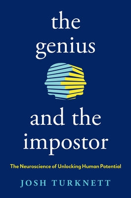 The Genius and the Impostor: The Neuroscience of Unlocking Human Potential by Turknett, Josh
