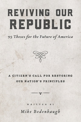 Reviving Our Republic: 95 Theses for the Future of America by Bedenbaugh, Mike