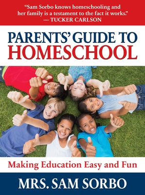 Parents' Guide to Homeschool: Making Education Easy and Fun by Sorbo, Sam