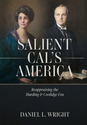 Salient Cal's America: Reappraising the Harding & Coolidge Era by Wright, Daniel L.