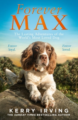 Forever Max: The Lasting Adventures of the World's Most Loved Dog by Irving, Kerry