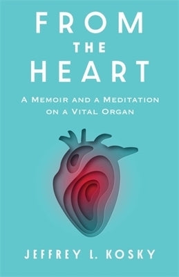 From the Heart: A Memoir and a Meditation on a Vital Organ by Kosky, Jeffrey L.