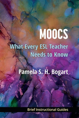 Moocs: What Every ESL Teacher Needs to Know by Bogart, Pamela