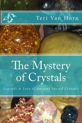 The Mystery of Crystals: Crystal Lore & Legends by Van Horn, Teri