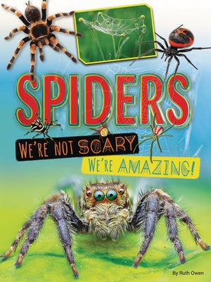 Spiders: We're Not Scary -- We're Amazing! by Owen, Ruth
