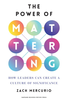 The Power of Mattering: How Leaders Can Create a Culture of Significance by Mercurio, Zach