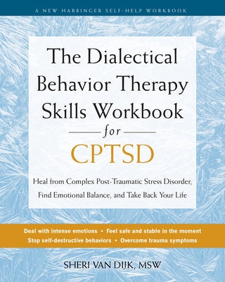 The Dialectical Behavior Therapy Skills Workbook for Cptsd: Heal from Complex Post-Traumatic Stress Disorder, Find Emotional Balance, and Take Back Yo by Van Dijk, Sheri