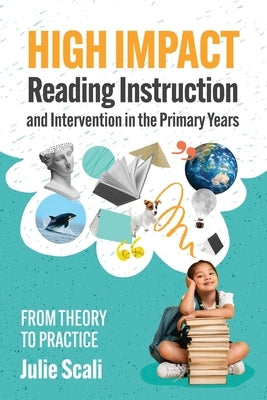 High Impact Reading Instruction and Intervention in the Primary Years: From Theory to Practice by Scali, Julie
