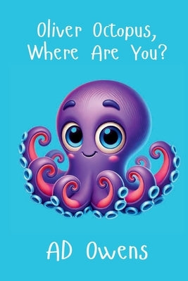 Oliver Octopus, Where Are You? by Owens, Ad