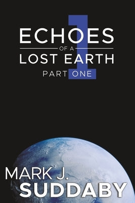 Echoes of a Lost Earth Part One by Suddaby, Mark J.