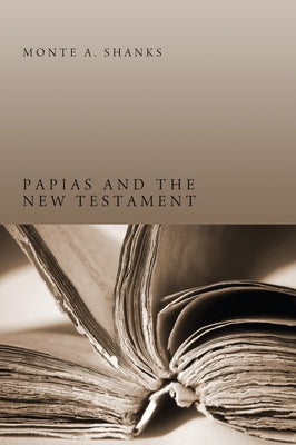 Papias and the New Testament by Shanks, Monte A.