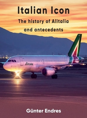 Italian Icon - The History of Alitalia by Endres, G&#252;nter G.