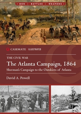 The Atlanta Campaign, 1864: Sherman's Campaign to the Outskirts of Atlanta by Powell, David A.
