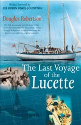Last Voyage of the Lucette: The Full, Previously Untold, Story of the Events First Described by the Author's Father, Dougal Robertson, in Survive the by Robertson, Douglas