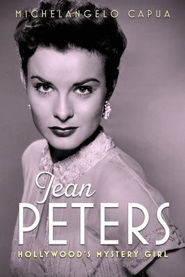 Jean Peters: Hollywood's Mystery Girl by Capua, Michelangelo