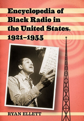 Encyclopedia of Black Radio in the United States, 1921-1955 by Ellett, Ryan