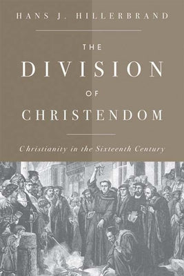 The Division of Christendom: Christianity in the Sixteenth Century by Hillerbrand, Hans J.