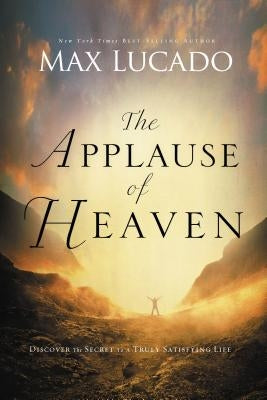 The Applause of Heaven by Lucado, Max