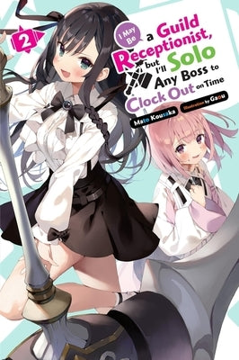 I May Be a Guild Receptionist, But I'll Solo Any Boss to Clock Out on Time, Vol. 2 (Light Novel): Volume 2 by Kousaka, Mato