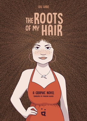The Roots of My Hair: A Graphic Novel by Lubie, Lou