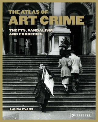 The Atlas of Art Crime: Thefts, Vandalism, and Forgeries by Evans, Laura