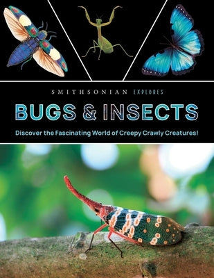 Smithsonian Explores: Bugs and Insects: Discover the Fascinating World of Creepy Crawly Creatures! by Smithsonian