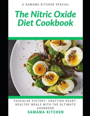 The Nitric Oxide Diet Cookbook: Vascular Victory: Learn Tons of Nutrient Rich and Cardiac-Friendly Recipes for Improved Heart Health and Reverse Erect by Kitchen, Samama