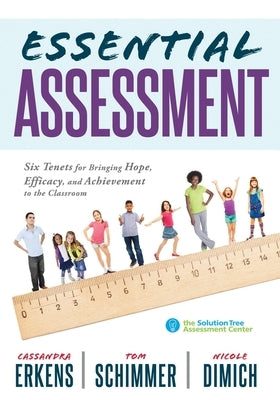 Essential Assessment: Six Tenets for Bringing Hope, Efficacy, and Achievement to the Classroom--Deepen Teachers' Understanding of Assessment to Meet S by Erkens, Cassandra