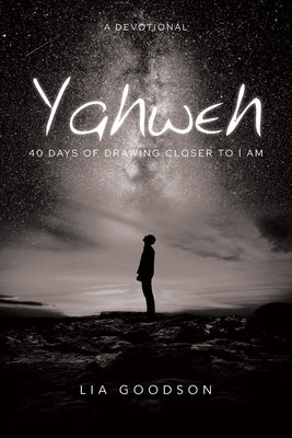 Yahweh: 40 Days of Drawing Closer to I Am: A Devotional by Goodson, Lia