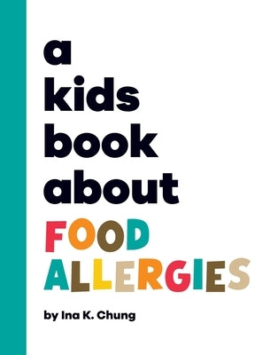 A Kids Book About Food Allergies by Chung, Ina K.