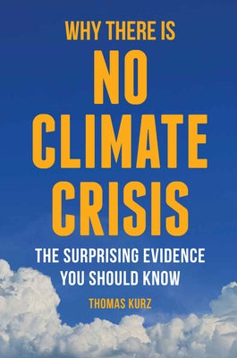 Why There Is No Climate Crisis: The Surprising Evidence You Should Know by Kurz, Thomas