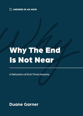 Why the End is Not Near: A Refutation of End-Times Hysteria by Garner, Duane