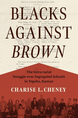 Blacks against Brown: The Intra-racial Struggle over Segregated Schools in Topeka, Kansas by Cheney, Charise L.