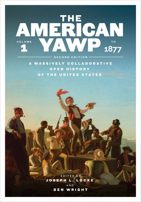 The American Yawp, Second Edition: A Massively Collaborative Open History of the United States, Vol. 1: To 1877 by Locke, Joseph L.