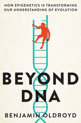 Beyond DNA: How epigenetics is transforming our understanding of evolution by Oldroyd, Benjamin