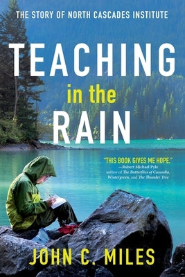 Teaching in the Rain: The Story of North Cascades Institute by John, Miles C.