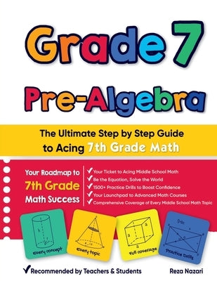 Grade 7 Pre-Algebra: The Ultimate Step by Step Guide to Acing 7th Grade Math by Nazari, Reza