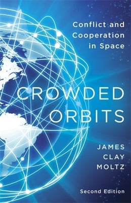 Crowded Orbits: Conflict and Cooperation in Space by Moltz, James Clay