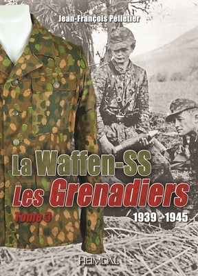 Grenadiers de la Waffen-SS: Tome 2, 1939-1945 by Pelletier, Jean-Fran&#231;ois